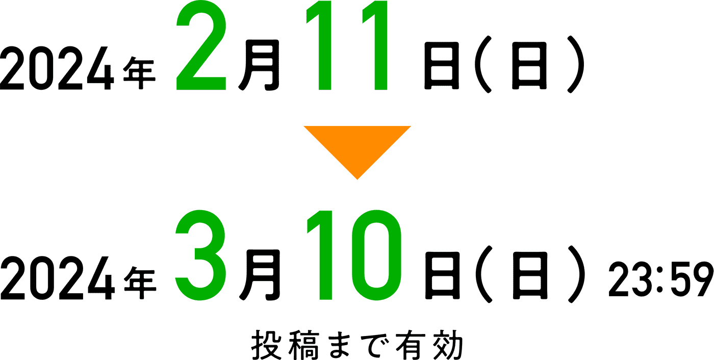 2024年2月11日（日） ▶︎ 2024年3月10日（日）23:59 投稿まで有効